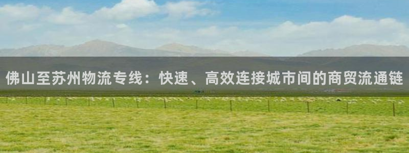 超凡国际pg麻将胡了：佛山至苏州物流