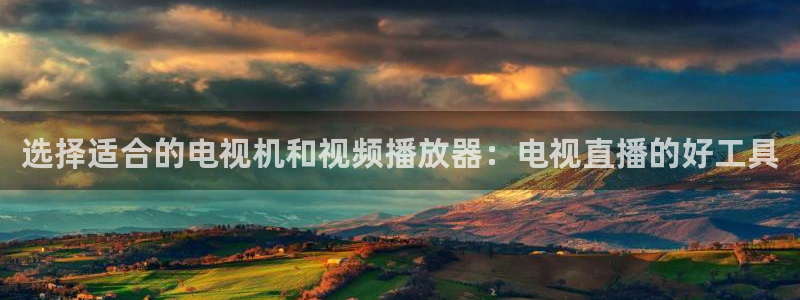 9255tv直播无插件nba：选择适合的电视机和视频播放器：电视直播的好工具