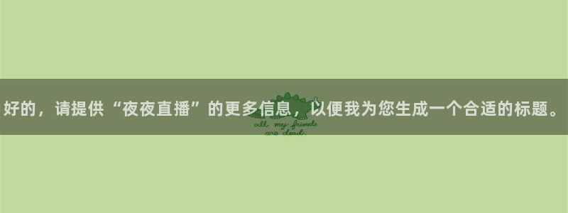 9255tv直播nba在线观看：好的，请提供“夜夜直播”的更多信息，以便我为您生成一个合适的标题。
